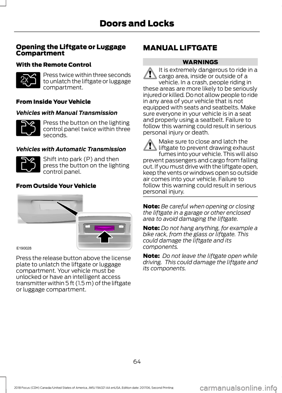 FORD FOCUS 2018 Repair Manual Opening the Liftgate or LuggageCompartment
With the Remote Control
Press twice within three secondsto unlatch the liftgate or luggagecompartment.
From Inside Your Vehicle
Vehicles with Manual Transmis