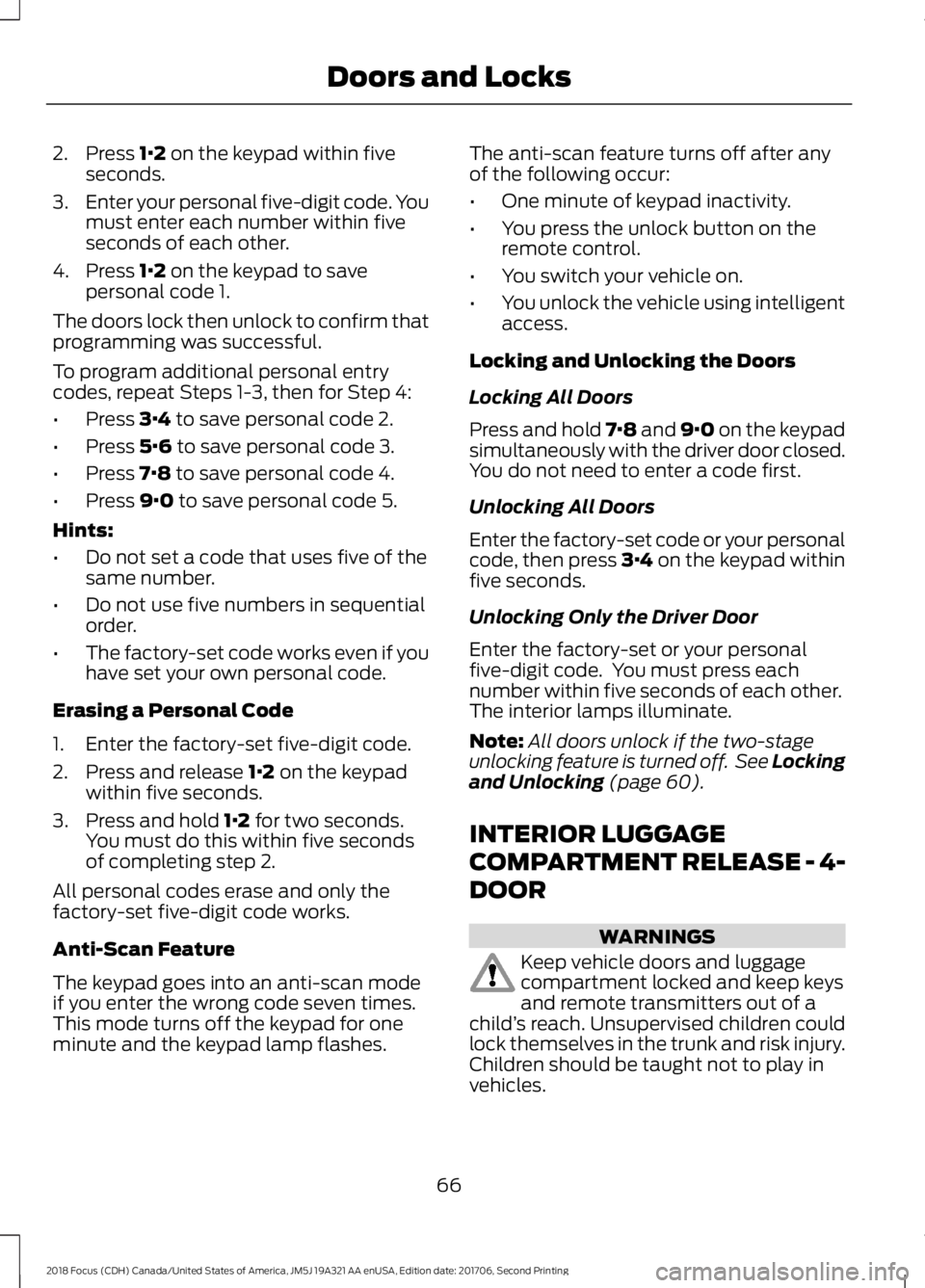 FORD FOCUS 2018 Repair Manual 2.Press 1·2 on the keypad within fiveseconds.
3.Enter your personal five-digit code. Youmust enter each number within fiveseconds of each other.
4.Press 1·2 on the keypad to savepersonal code 1.
The