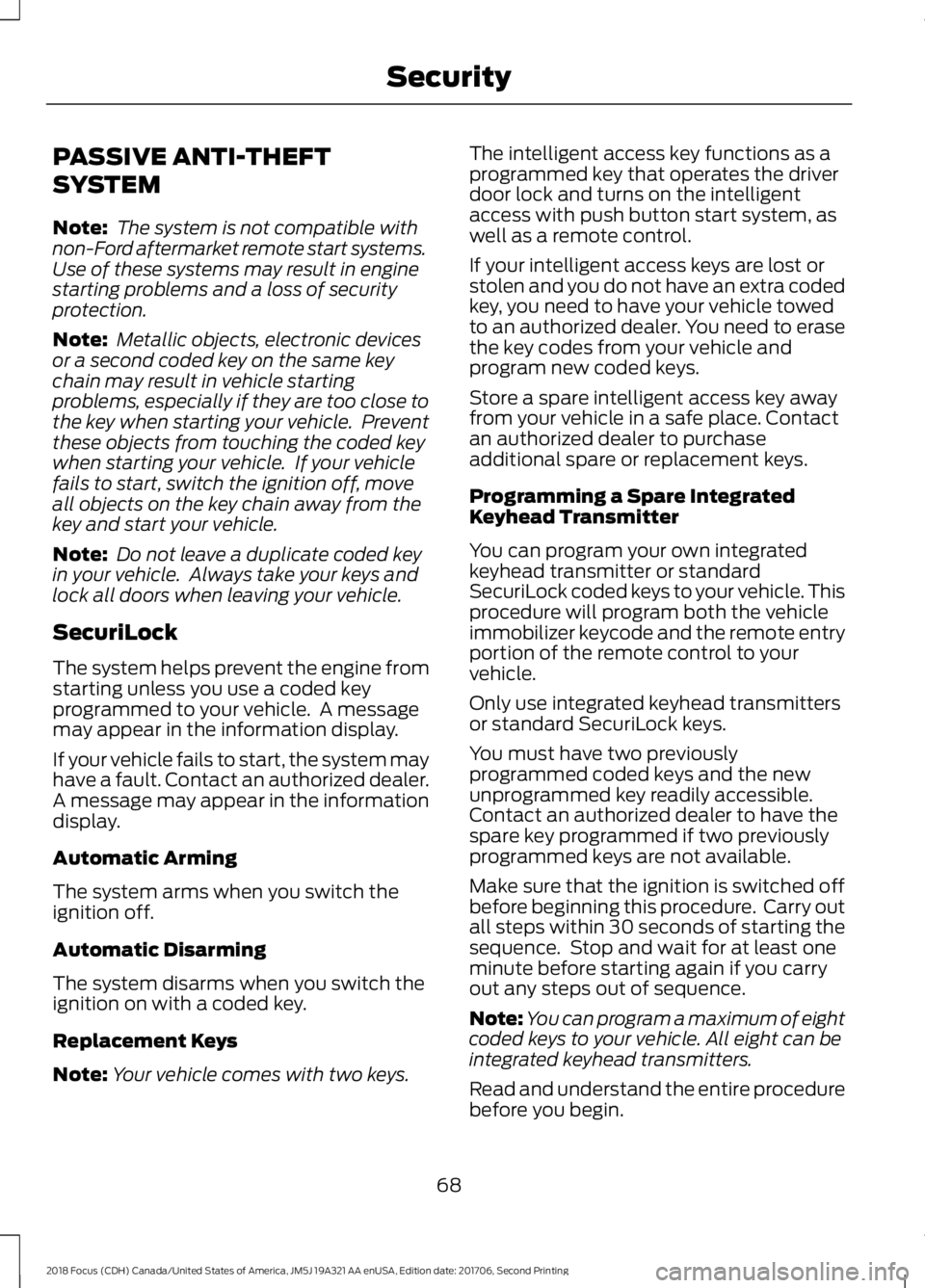 FORD FOCUS 2018 Manual PDF PASSIVE ANTI-THEFT
SYSTEM
Note: The system is not compatible withnon-Ford aftermarket remote start systems.Use of these systems may result in enginestarting problems and a loss of securityprotection.
