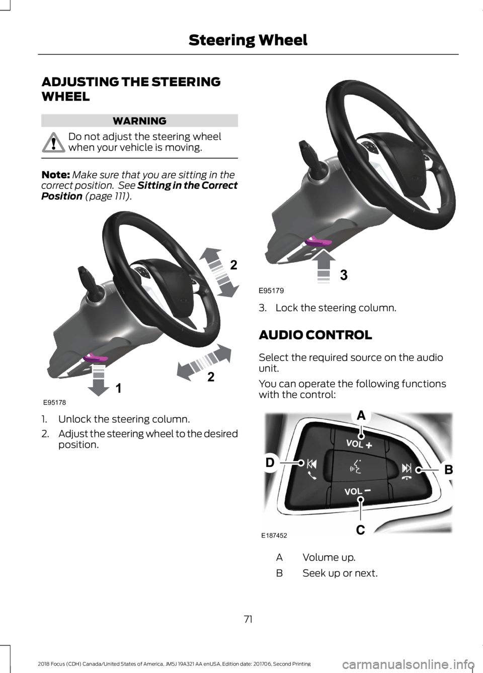 FORD FOCUS 2018 Manual PDF ADJUSTING THE STEERING
WHEEL
WARNING
Do not adjust the steering wheelwhen your vehicle is moving.
Note:Make sure that you are sitting in thecorrect position. See Sitting in the CorrectPosition (page 1