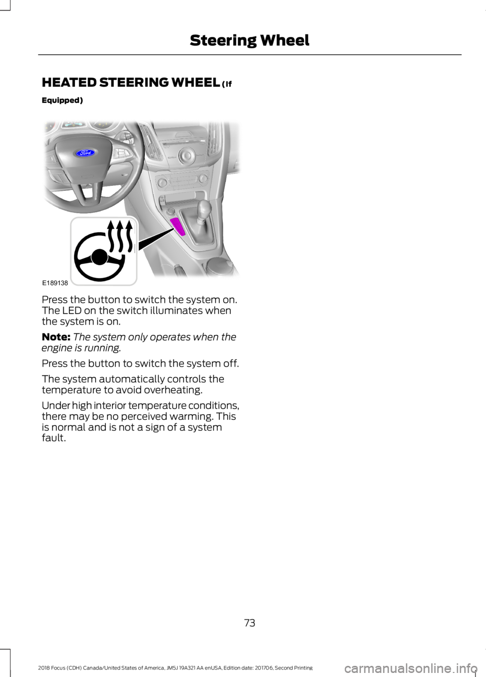 FORD FOCUS 2018 Manual PDF HEATED STEERING WHEEL (If
Equipped)
Press the button to switch the system on.The LED on the switch illuminates whenthe system is on.
Note:The system only operates when theengine is running.
Press the 