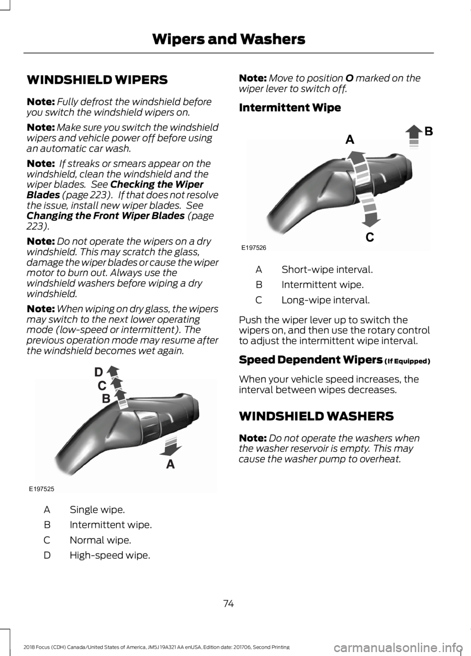 FORD FOCUS 2018  Owners Manual WINDSHIELD WIPERS
Note:Fully defrost the windshield beforeyou switch the windshield wipers on.
Note:Make sure you switch the windshieldwipers and vehicle power off before usingan automatic car wash.
N