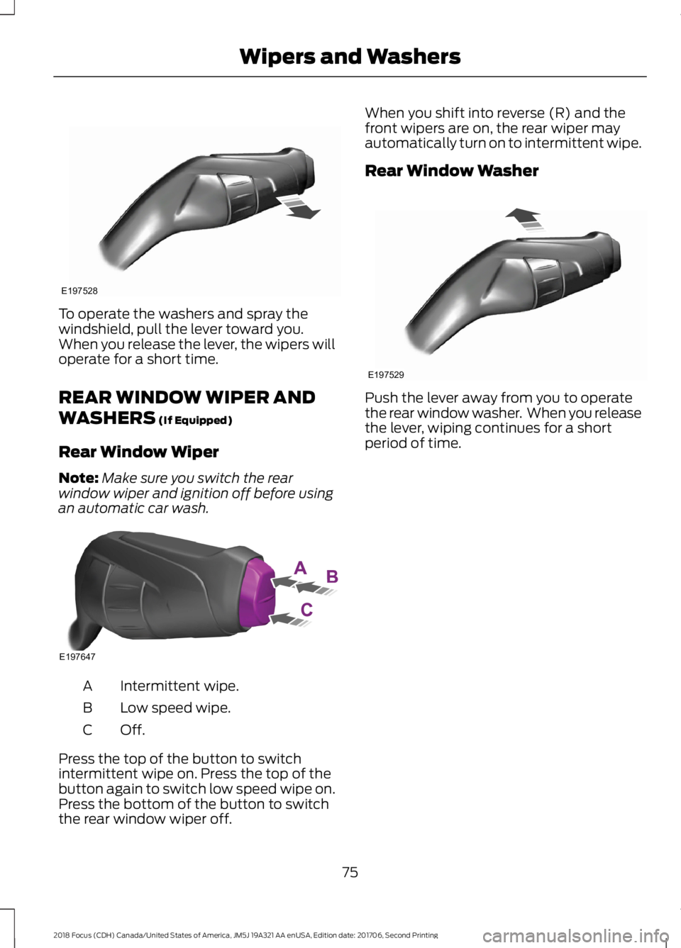 FORD FOCUS 2018 Manual PDF To operate the washers and spray thewindshield, pull the lever toward you.When you release the lever, the wipers willoperate for a short time.
REAR WINDOW WIPER AND
WASHERS (If Equipped)
Rear Window W