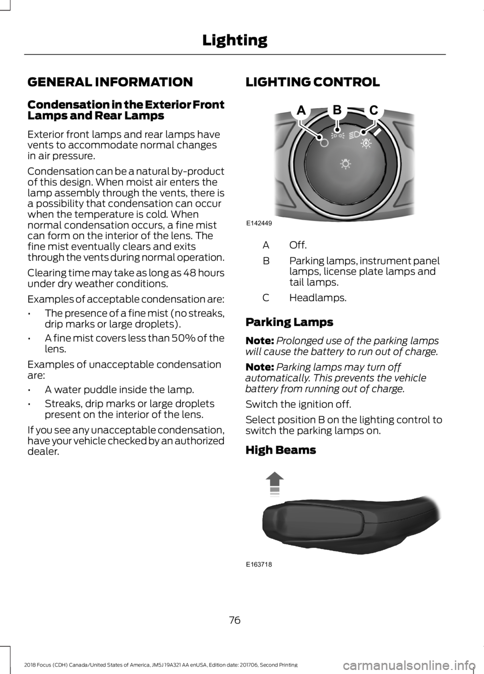 FORD FOCUS 2018 Manual PDF GENERAL INFORMATION
Condensation in the Exterior FrontLamps and Rear Lamps
Exterior front lamps and rear lamps havevents to accommodate normal changesin air pressure.
Condensation can be a natural by-