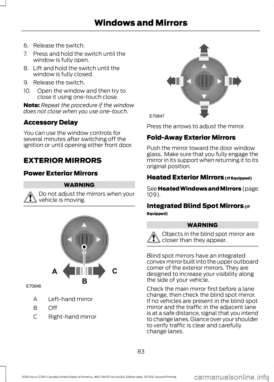FORD FOCUS 2018 Manual Online 6.Release the switch.
7.Press and hold the switch until thewindow is fully open.
8.Lift and hold the switch until thewindow is fully closed.
9.Release the switch.
10.Open the window and then try toclo