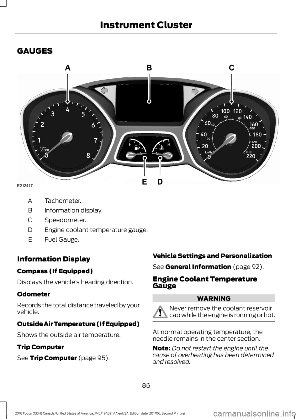 FORD FOCUS 2018 Manual Online GAUGES
Tachometer.A
Information display.B
Speedometer.C
Engine coolant temperature gauge.D
Fuel Gauge.E
Information Display
Compass (If Equipped)
Displays the vehicle’s heading direction.
Odometer
R
