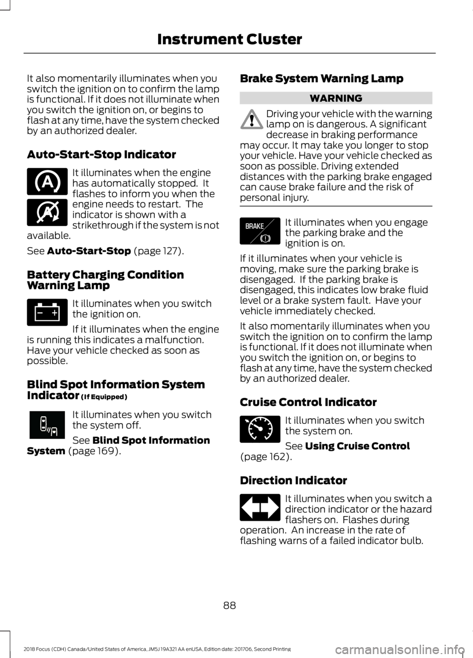 FORD FOCUS 2018 Owners Manual It also momentarily illuminates when youswitch the ignition on to confirm the lampis functional. If it does not illuminate whenyou switch the ignition on, or begins toflash at any time, have the syste FORD FOCUS 2018 Owners Manual It also momentarily illuminates when youswitch the ignition on to confirm the lampis functional. If it does not illuminate whenyou switch the ignition on, or begins toflash at any time, have the syste