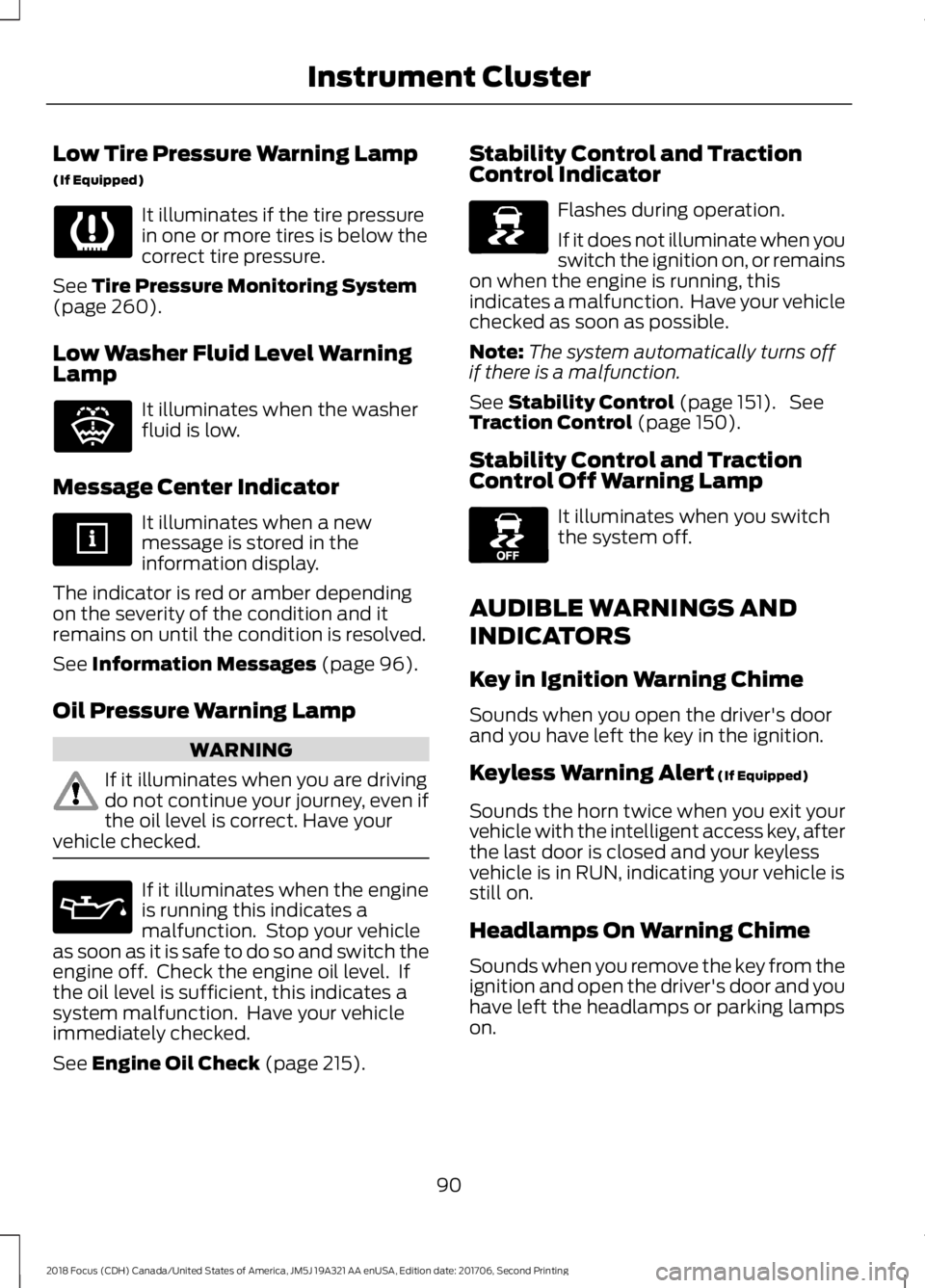 FORD FOCUS 2018 Owners Manual Low Tire Pressure Warning Lamp
(If Equipped)
It illuminates if the tire pressurein one or more tires is below thecorrect tire pressure.
See Tire Pressure Monitoring System(page 260).
Low Washer Fluid FORD FOCUS 2018 Owners Manual Low Tire Pressure Warning Lamp
(If Equipped)
It illuminates if the tire pressurein one or more tires is below thecorrect tire pressure.
See Tire Pressure Monitoring System(page 260).
Low Washer Fluid