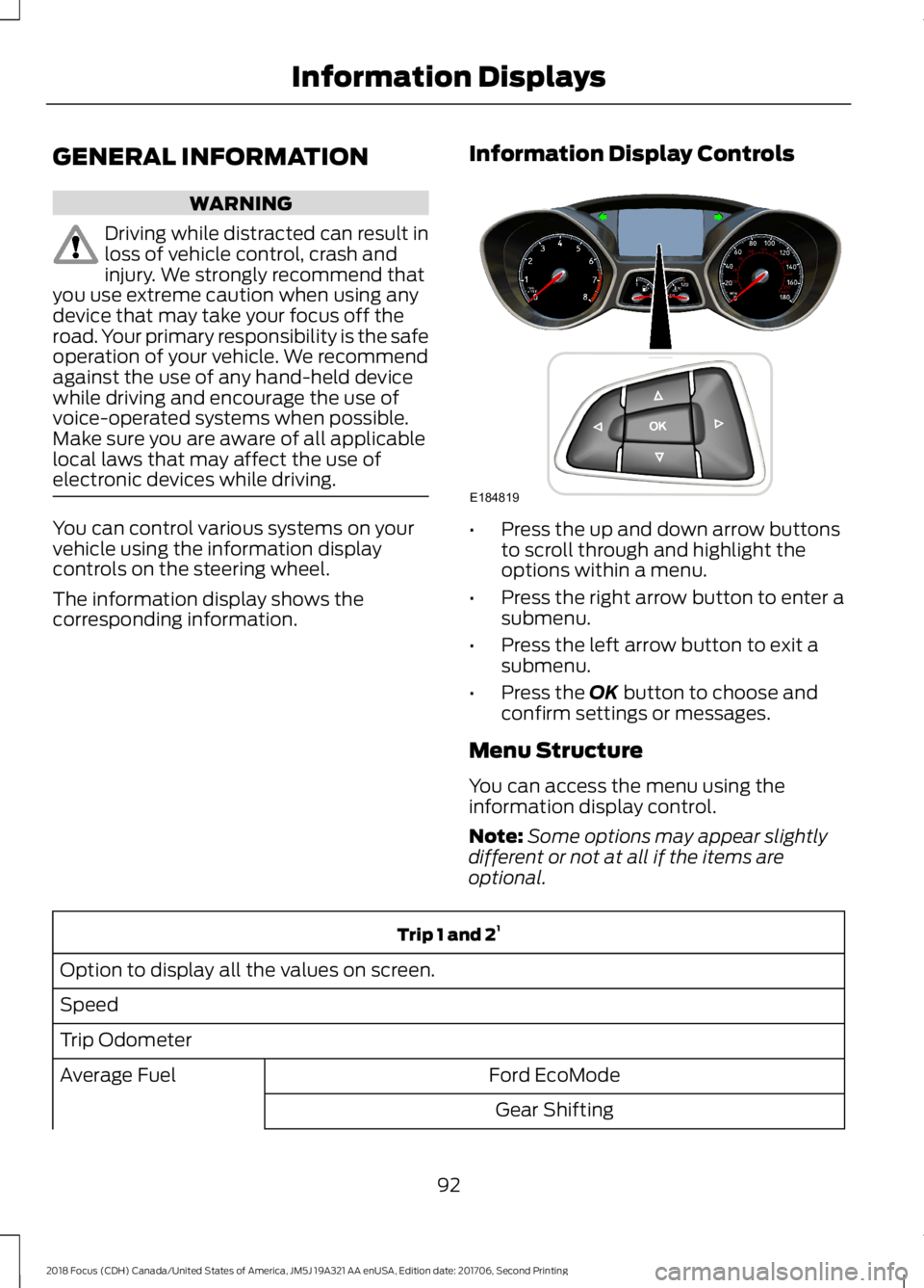 FORD FOCUS 2018 Owners Manual GENERAL INFORMATION
WARNING
Driving while distracted can result inloss of vehicle control, crash andinjury. We strongly recommend thatyou use extreme caution when using anydevice that may take your fo FORD FOCUS 2018 Owners Manual GENERAL INFORMATION
WARNING
Driving while distracted can result inloss of vehicle control, crash andinjury. We strongly recommend thatyou use extreme caution when using anydevice that may take your fo