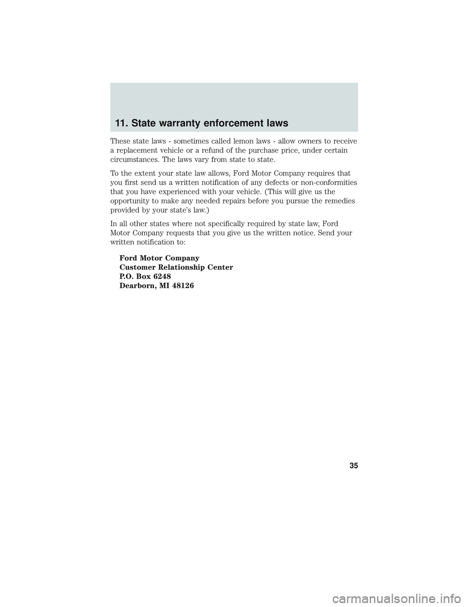 FORD FOCUS 2018 Warranty Guide 11. State warranty enforcement laws
These state laws - sometimes called lemon laws - allow owners to receive
a replacement vehicle or a refund of the purchase price, under certain
circumstances. The l FORD FOCUS 2018 Warranty Guide 11. State warranty enforcement laws
These state laws - sometimes called lemon laws - allow owners to receive
a replacement vehicle or a refund of the purchase price, under certain
circumstances. The l