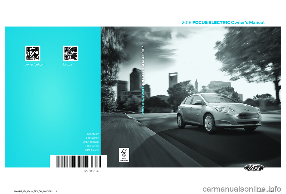 FORD FOCUS ELECTRIC 2018 Owners Manual August 2017
First Printing
Owner’s Manual Focus Electric
Litho in U.S.A.
JM5J 19A321 RA
2018 FOCUS ELECTRIC Owner’s Manual
owner.ford.com ford.ca
2018 FOCUS ELECTRIC Owner’s Manual
2665513_18a_ FORD FOCUS ELECTRIC 2018 Owners Manual August 2017
First Printing
Owner’s Manual Focus Electric
Litho in U.S.A.
JM5J 19A321 RA
2018 FOCUS ELECTRIC Owner’s Manual
owner.ford.com ford.ca
2018 FOCUS ELECTRIC Owner’s Manual
2665513_18a_