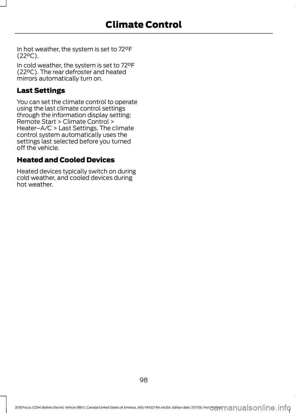 FORD FOCUS ELECTRIC 2018  Owners Manual In hot weather, the system is set to 72°F
(22°C).
In cold weather, the system is set to 
72°F
(22°C). The rear defroster and heated
mirrors automatically turn on.
Last Settings
You can set the cli