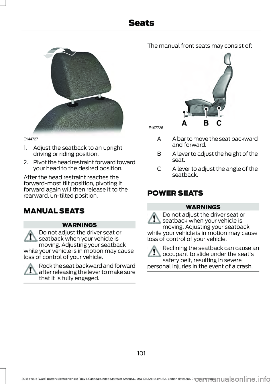 FORD FOCUS ELECTRIC 2018  Owners Manual 1. Adjust the seatback to an upright
driving or riding position.
2. Pivot the head restraint forward toward
your head to the desired position.
After the head restraint reaches the
forward-most tilt po