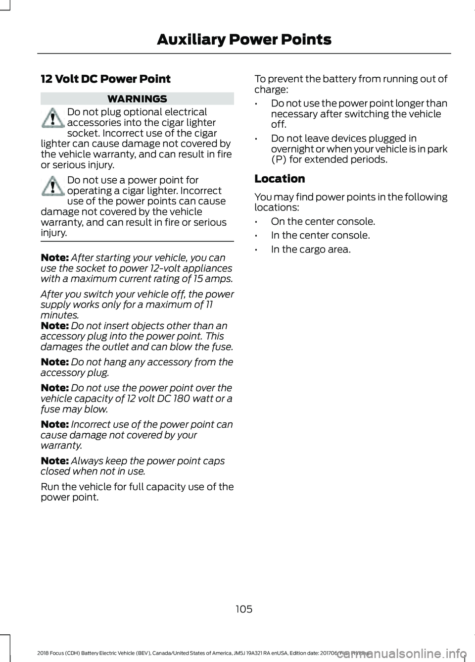 FORD FOCUS ELECTRIC 2018  Owners Manual 12 Volt DC Power Point
WARNINGS
Do not plug optional electrical
accessories into the cigar lighter
socket. Incorrect use of the cigar
lighter can cause damage not covered by
the vehicle warranty, and 