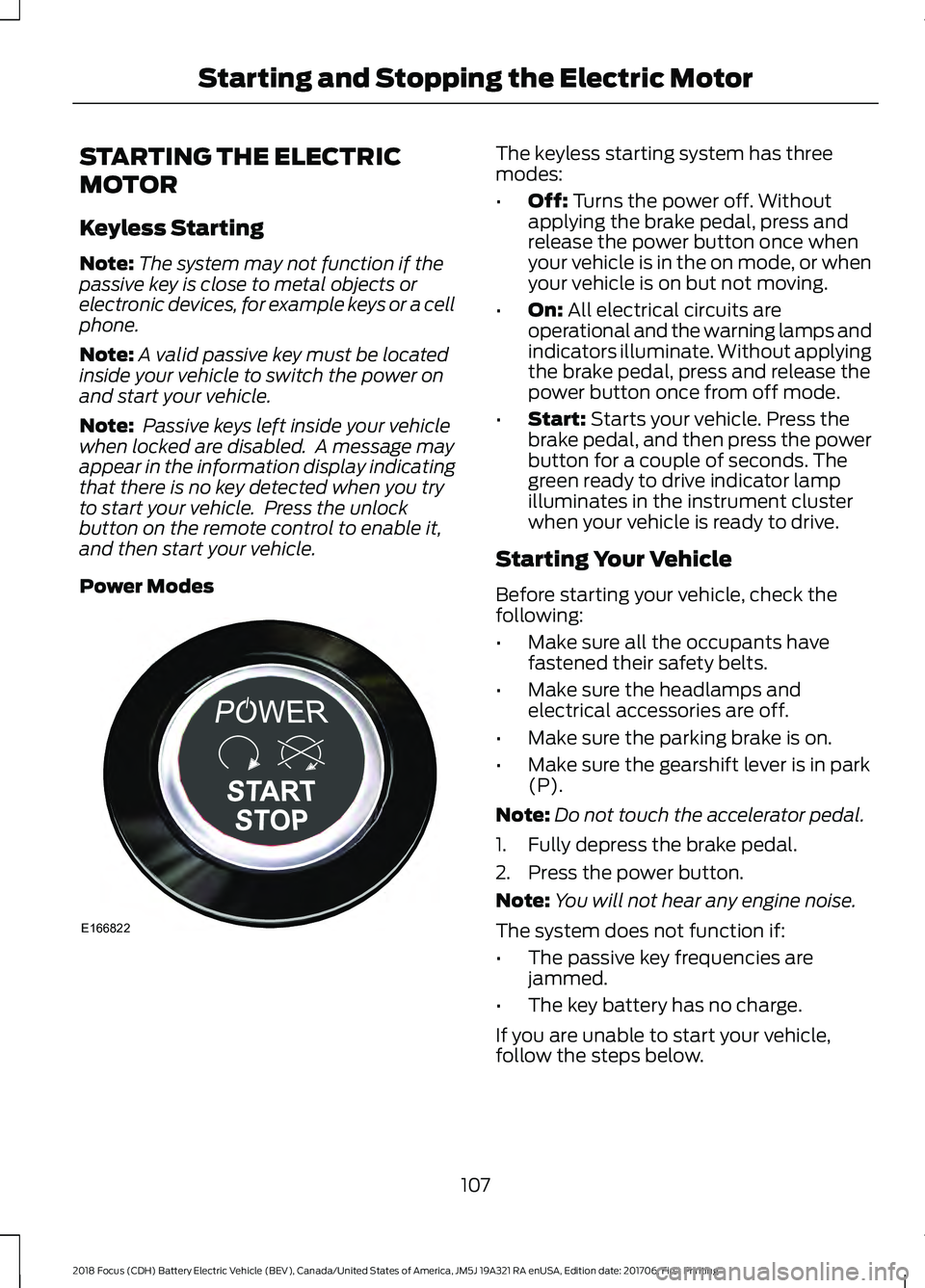 FORD FOCUS ELECTRIC 2018  Owners Manual STARTING THE ELECTRIC
MOTOR
Keyless Starting
Note:
The system may not function if the
passive key is close to metal objects or
electronic devices, for example keys or a cell
phone.
Note: A valid passi