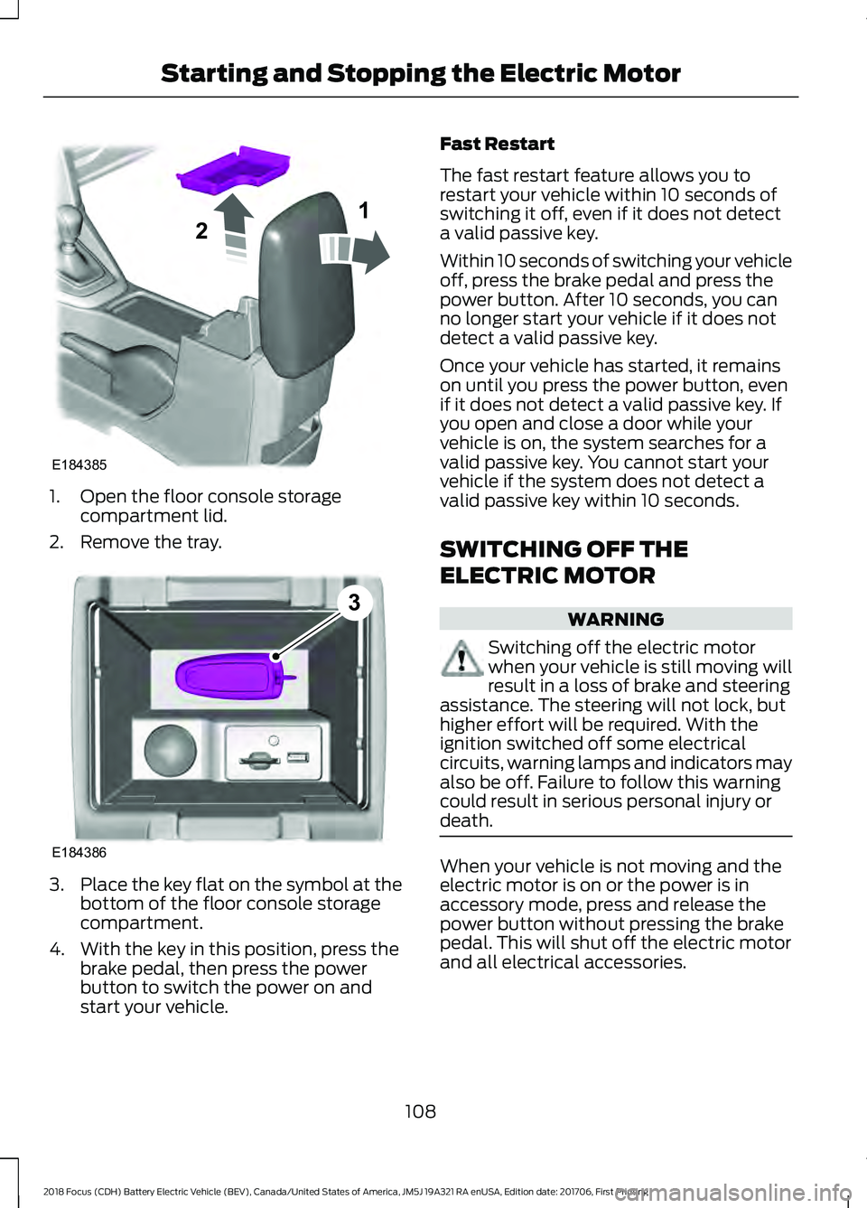 FORD FOCUS ELECTRIC 2018  Owners Manual 1. Open the floor console storage
compartment lid.
2. Remove the tray. 3.
Place the key flat on the symbol at the
bottom of the floor console storage
compartment.
4. With the key in this position, pre