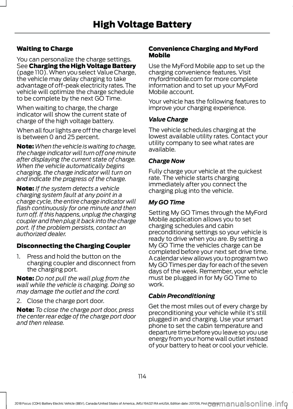 FORD FOCUS ELECTRIC 2018  Owners Manual Waiting to Charge
You can personalize the charge settings.
See Charging the High Voltage Battery
(page 110). When you select Value Charge,
the vehicle may delay charging to take
advantage of off-peak 