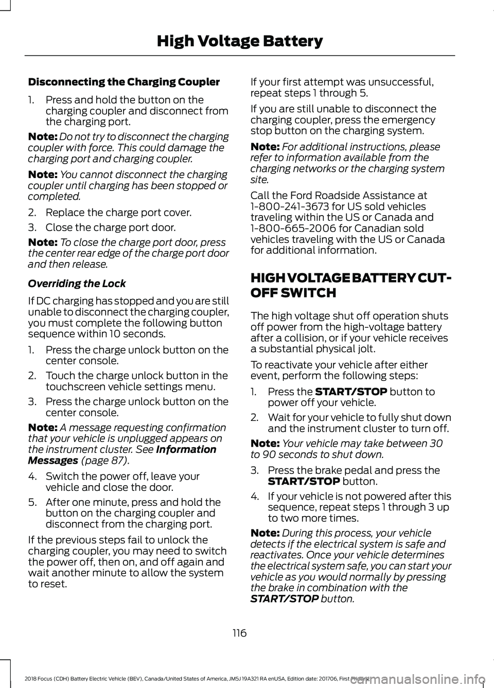 FORD FOCUS ELECTRIC 2018  Owners Manual Disconnecting the Charging Coupler
1. Press and hold the button on the
charging coupler and disconnect from
the charging port.
Note: Do not try to disconnect the charging
coupler with force. This coul
