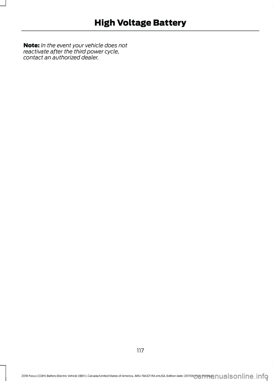 FORD FOCUS ELECTRIC 2018  Owners Manual Note:
In the event your vehicle does not
reactivate after the third power cycle,
contact an authorized dealer.
117
2018 Focus (CDH) Battery Electric Vehicle (BEV), Canada/United States of America, JM5