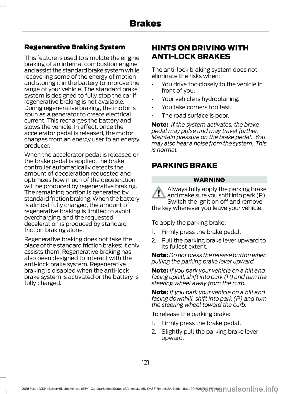 FORD FOCUS ELECTRIC 2018 Owners Manual Regenerative Braking System
This feature is used to simulate the engine
braking of an internal combustion engine
and assist the standard brake system while
recovering some of the energy of motion
and FORD FOCUS ELECTRIC 2018 Owners Manual Regenerative Braking System
This feature is used to simulate the engine
braking of an internal combustion engine
and assist the standard brake system while
recovering some of the energy of motion
and