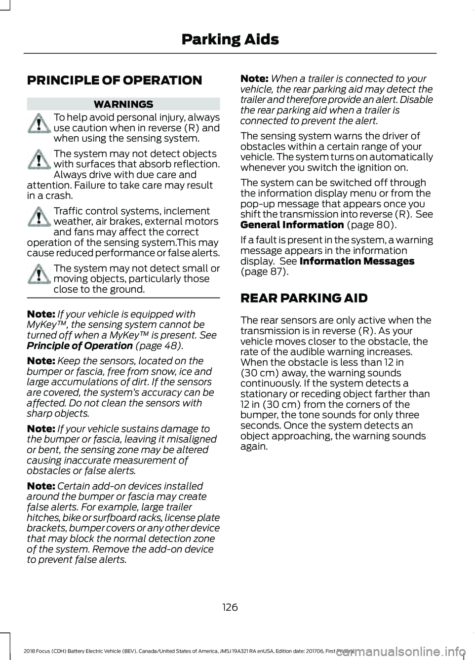 FORD FOCUS ELECTRIC 2018 Owners Manual PRINCIPLE OF OPERATION
WARNINGS
To help avoid personal injury, always
use caution when in reverse (R) and
when using the sensing system.
The system may not detect objects
with surfaces that absorb ref FORD FOCUS ELECTRIC 2018 Owners Manual PRINCIPLE OF OPERATION
WARNINGS
To help avoid personal injury, always
use caution when in reverse (R) and
when using the sensing system.
The system may not detect objects
with surfaces that absorb ref