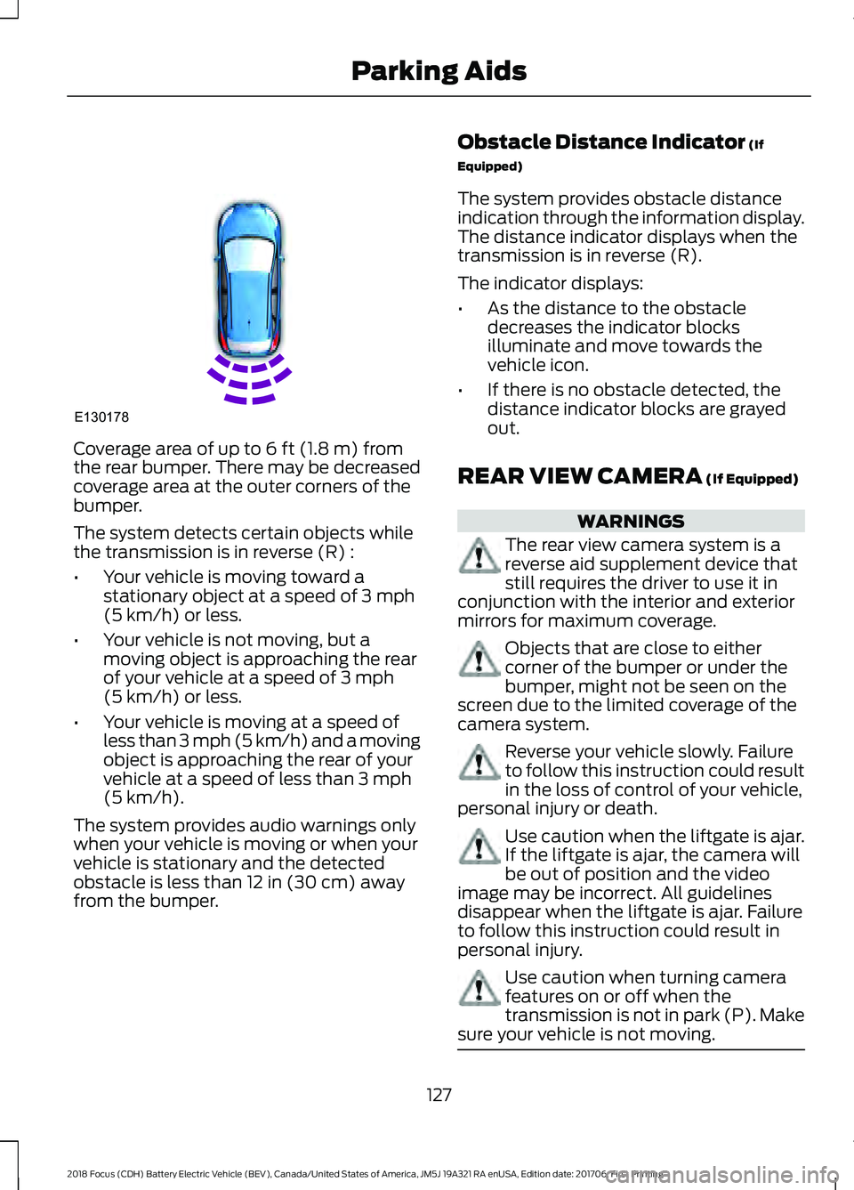 FORD FOCUS ELECTRIC 2018 Owners Manual Coverage area of up to 6 ft (1.8 m) from
the rear bumper. There may be decreased
coverage area at the outer corners of the
bumper.
The system detects certain objects while
the transmission is in rever FORD FOCUS ELECTRIC 2018 Owners Manual Coverage area of up to 6 ft (1.8 m) from
the rear bumper. There may be decreased
coverage area at the outer corners of the
bumper.
The system detects certain objects while
the transmission is in rever
