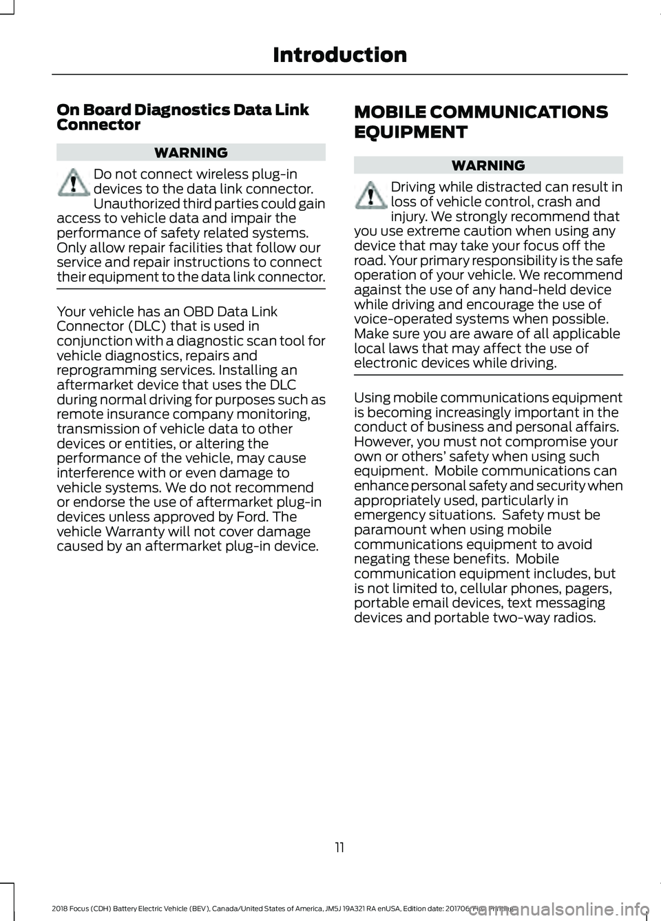 FORD FOCUS ELECTRIC 2018 User Guide On Board Diagnostics Data Link
Connector
WARNING
Do not connect wireless plug-in
devices to the data link connector.
Unauthorized third parties could gain
access to vehicle data and impair the
perform FORD FOCUS ELECTRIC 2018 User Guide On Board Diagnostics Data Link
Connector
WARNING
Do not connect wireless plug-in
devices to the data link connector.
Unauthorized third parties could gain
access to vehicle data and impair the
perform