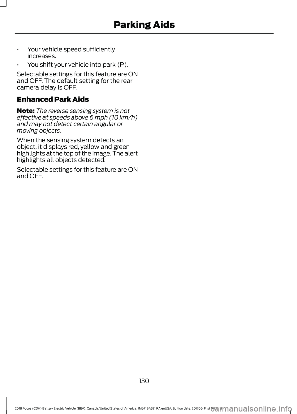 FORD FOCUS ELECTRIC 2018  Owners Manual •
Your vehicle speed sufficiently
increases.
• You shift your vehicle into park (P).
Selectable settings for this feature are ON
and OFF. The default setting for the rear
camera delay is OFF.
Enha