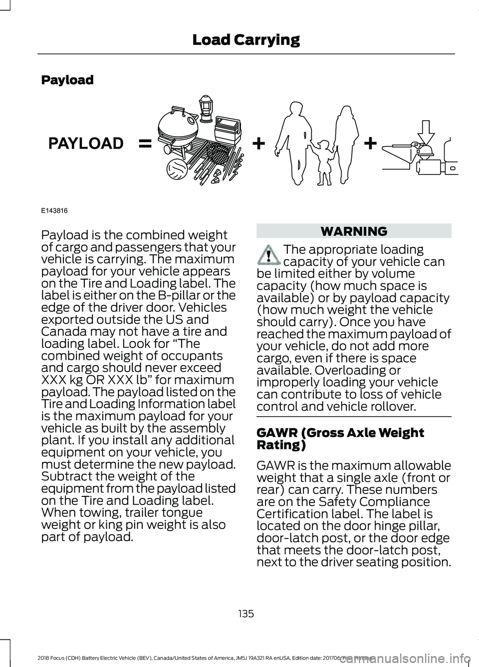 FORD FOCUS ELECTRIC 2018  Owners Manual Payload
Payload is the combined weight
of cargo and passengers that your
vehicle is carrying. The maximum
payload for your vehicle appears
on the Tire and Loading label. The
label is either on the B-p