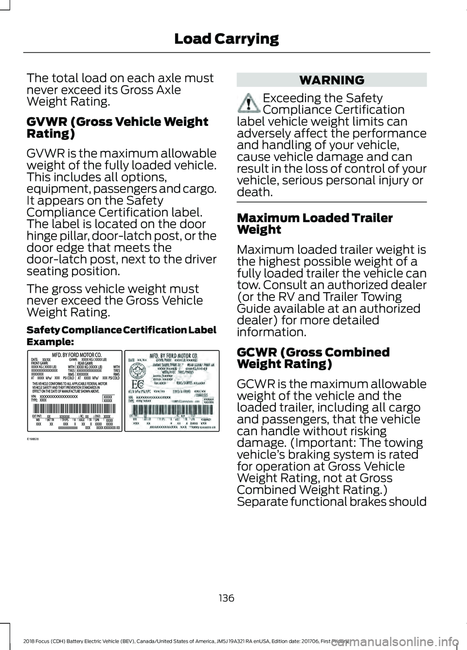 FORD FOCUS ELECTRIC 2018  Owners Manual The total load on each axle must
never exceed its Gross Axle
Weight Rating.
GVWR (Gross Vehicle Weight
Rating)
GVWR is the maximum allowable
weight of the fully loaded vehicle.
This includes all optio