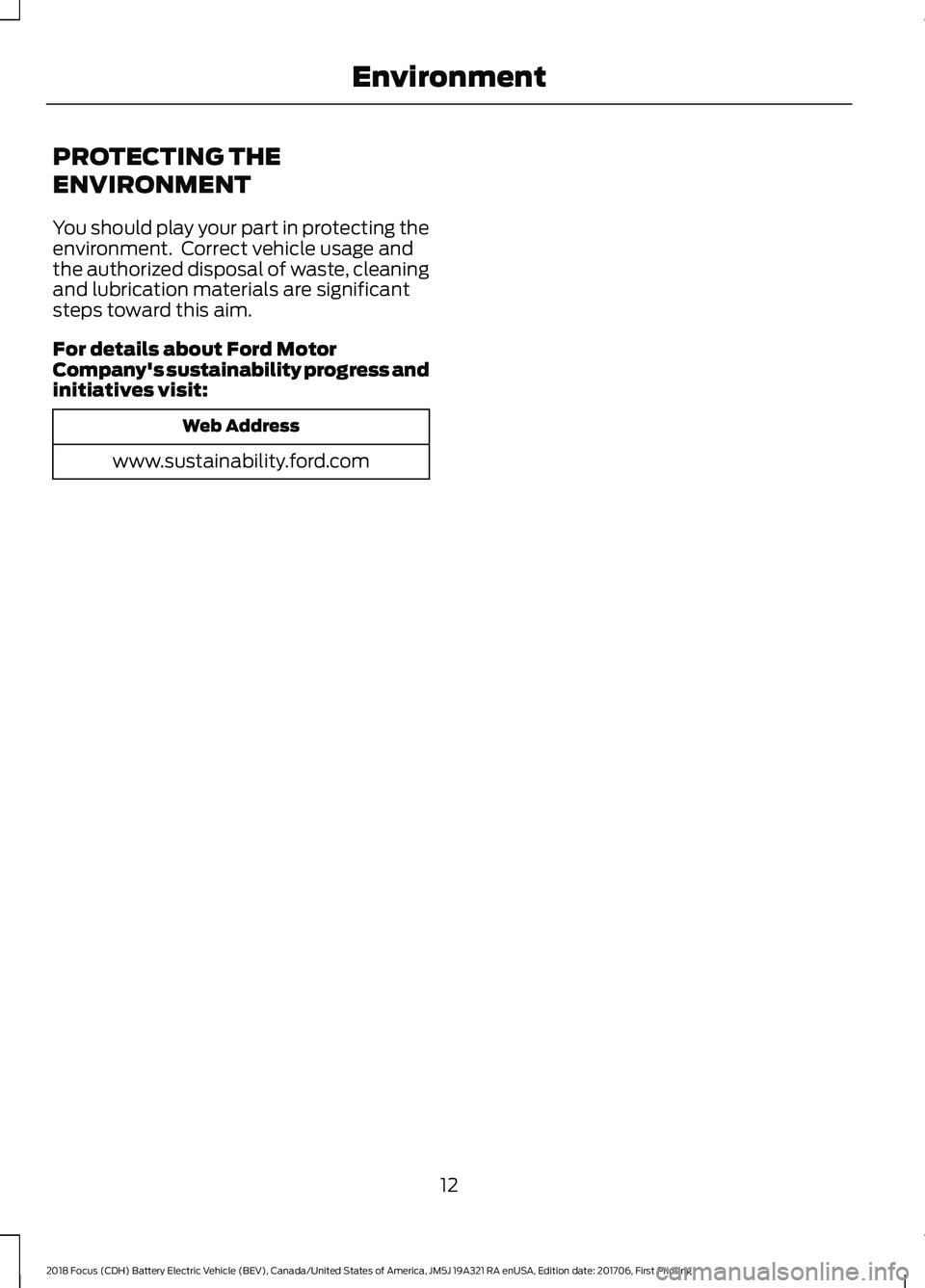 FORD FOCUS ELECTRIC 2018 User Guide PROTECTING THE
ENVIRONMENT
You should play your part in protecting the
environment. Correct vehicle usage and
the authorized disposal of waste, cleaning
and lubrication materials are significant
step FORD FOCUS ELECTRIC 2018 User Guide PROTECTING THE
ENVIRONMENT
You should play your part in protecting the
environment. Correct vehicle usage and
the authorized disposal of waste, cleaning
and lubrication materials are significant
step