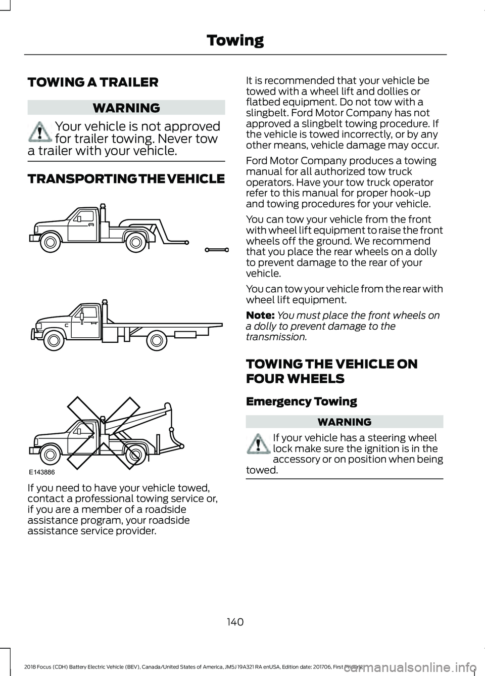 FORD FOCUS ELECTRIC 2018  Owners Manual TOWING A TRAILER
WARNING
Your vehicle is not approved
for trailer towing. Never tow
a trailer with your vehicle. TRANSPORTING THE VEHICLE
If you need to have your vehicle towed,
contact a professional