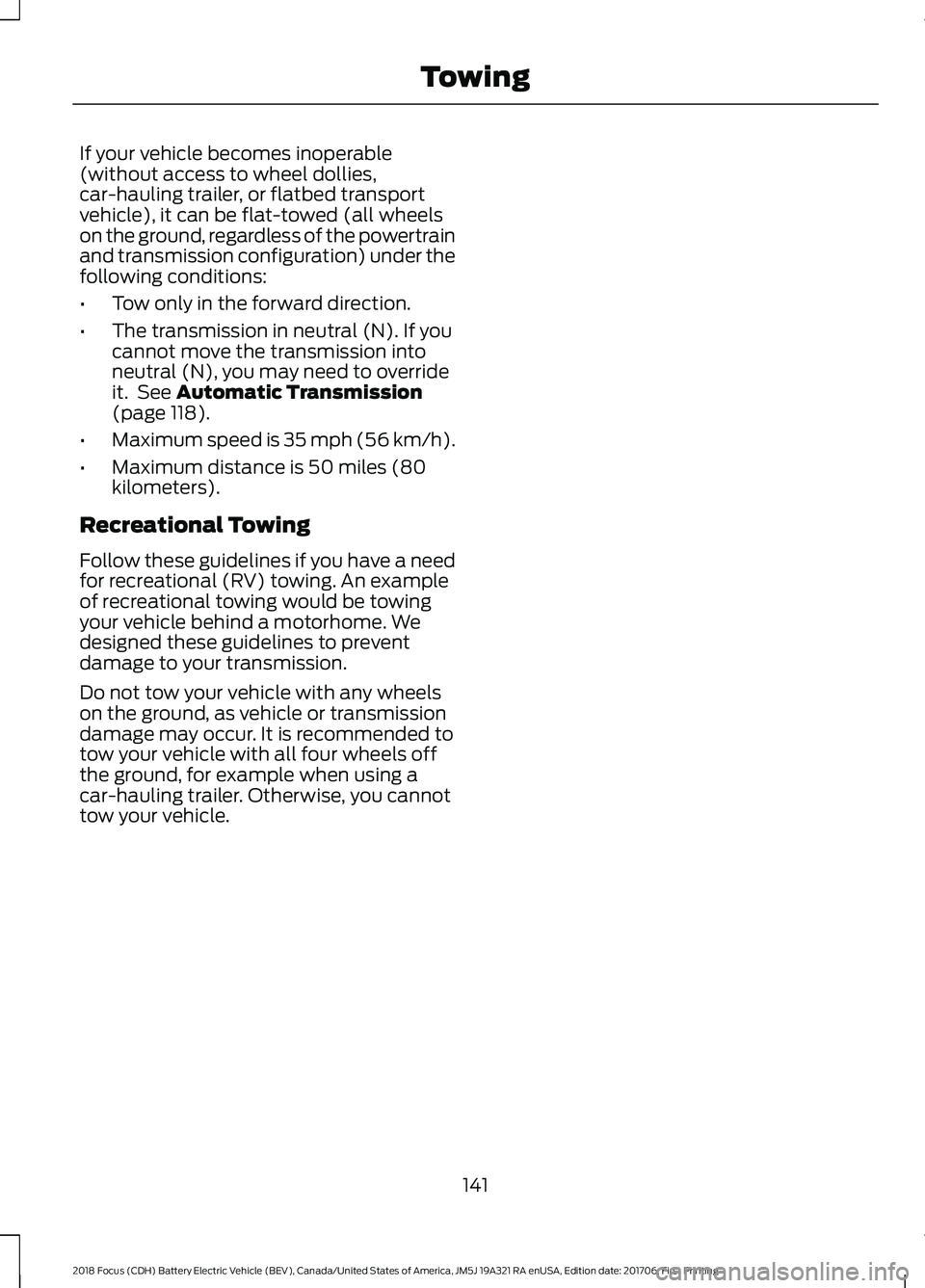 FORD FOCUS ELECTRIC 2018  Owners Manual If your vehicle becomes inoperable
(without access to wheel dollies,
car-hauling trailer, or flatbed transport
vehicle), it can be flat-towed (all wheels
on the ground, regardless of the powertrain
an