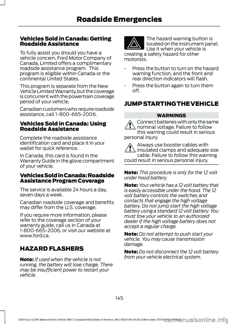 FORD FOCUS ELECTRIC 2018  Owners Manual Vehicles Sold in Canada: Getting
Roadside Assistance
To fully assist you should you have a
vehicle concern, Ford Motor Company of
Canada, Limited offers a complimentary
roadside assistance program.  T