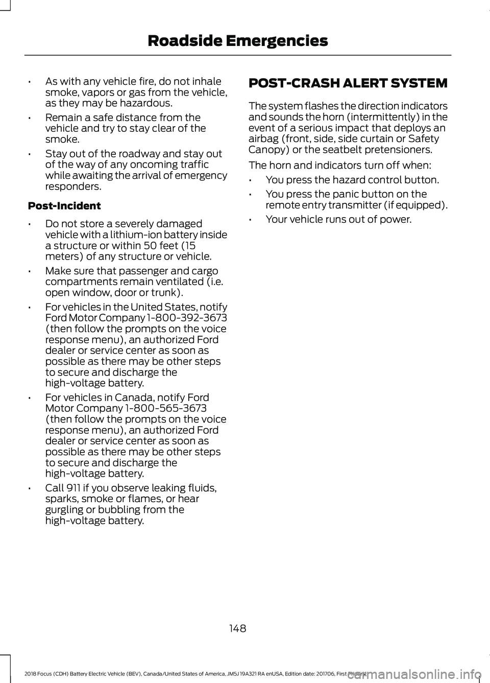 FORD FOCUS ELECTRIC 2018  Owners Manual •
As with any vehicle fire, do not inhale
smoke, vapors or gas from the vehicle,
as they may be hazardous.
• Remain a safe distance from the
vehicle and try to stay clear of the
smoke.
• Stay ou