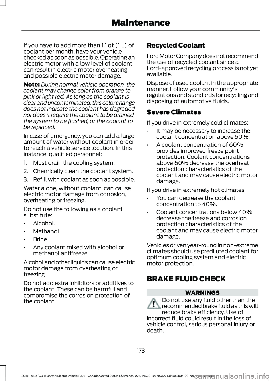FORD FOCUS ELECTRIC 2018 Owners Manual If you have to add more than 1.1 qt (1 L) of
coolant per month, have your vehicle
checked as soon as possible. Operating an
electric motor with a low level of coolant
can result in electric motor over FORD FOCUS ELECTRIC 2018 Owners Manual If you have to add more than 1.1 qt (1 L) of
coolant per month, have your vehicle
checked as soon as possible. Operating an
electric motor with a low level of coolant
can result in electric motor over
