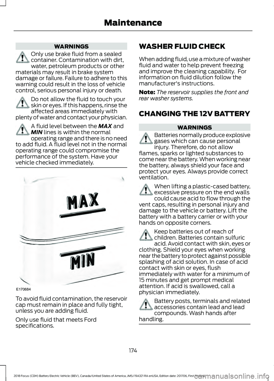 FORD FOCUS ELECTRIC 2018 Owners Manual WARNINGS
Only use brake fluid from a sealed
container. Contamination with dirt,
water, petroleum products or other
materials may result in brake system
damage or failure. Failure to adhere to this
war FORD FOCUS ELECTRIC 2018 Owners Manual WARNINGS
Only use brake fluid from a sealed
container. Contamination with dirt,
water, petroleum products or other
materials may result in brake system
damage or failure. Failure to adhere to this
war