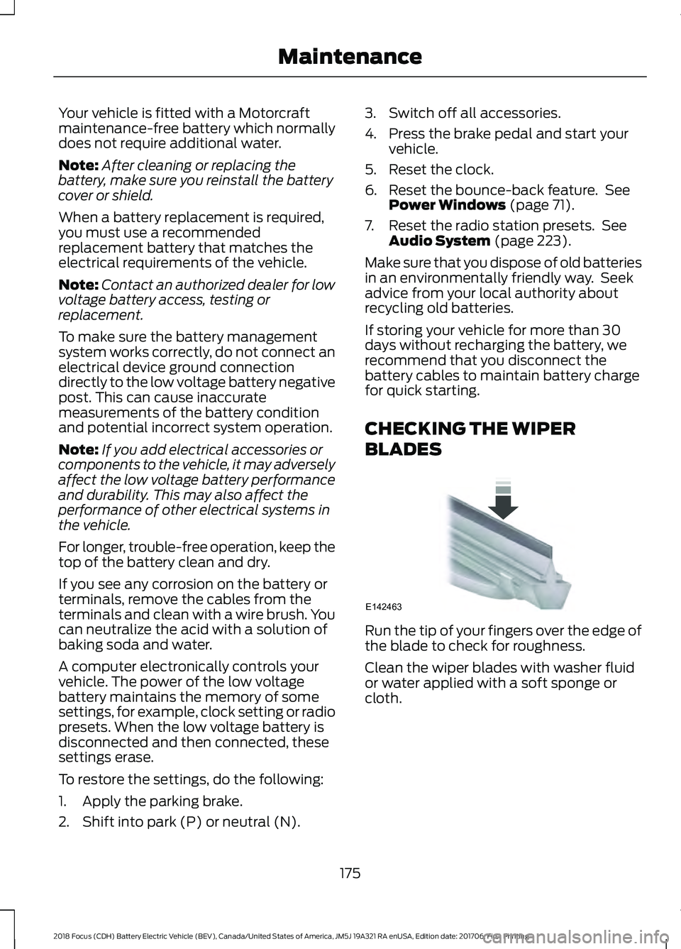 FORD FOCUS ELECTRIC 2018 Owners Manual Your vehicle is fitted with a Motorcraft
maintenance-free battery which normally
does not require additional water.
Note:
After cleaning or replacing the
battery, make sure you reinstall the battery
c FORD FOCUS ELECTRIC 2018 Owners Manual Your vehicle is fitted with a Motorcraft
maintenance-free battery which normally
does not require additional water.
Note:
After cleaning or replacing the
battery, make sure you reinstall the battery
c