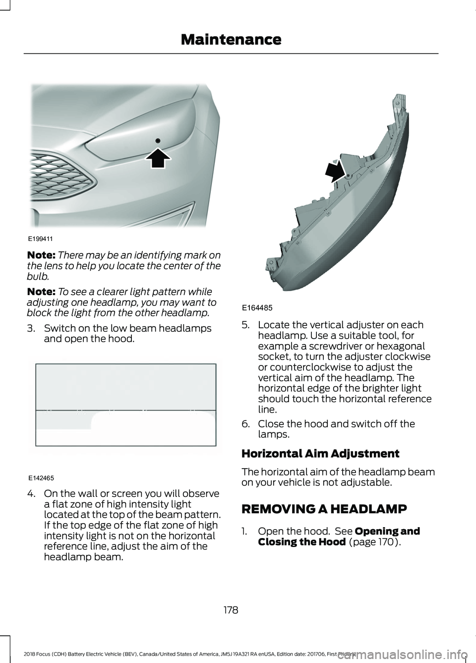 FORD FOCUS ELECTRIC 2018  Owners Manual Note:
There may be an identifying mark on
the lens to help you locate the center of the
bulb.
Note: To see a clearer light pattern while
adjusting one headlamp, you may want to
block the light from th