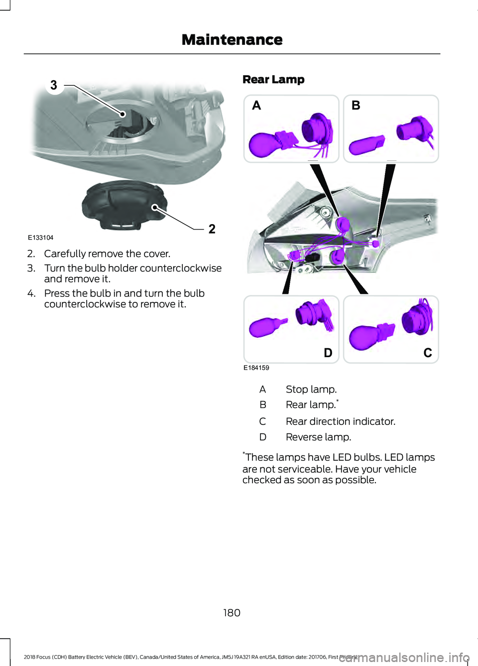 FORD FOCUS ELECTRIC 2018  Owners Manual 2. Carefully remove the cover.
3.
Turn the bulb holder counterclockwise
and remove it.
4. Press the bulb in and turn the bulb counterclockwise to remove it. Rear Lamp Stop lamp.
A
Rear lamp. *
B
Rear 