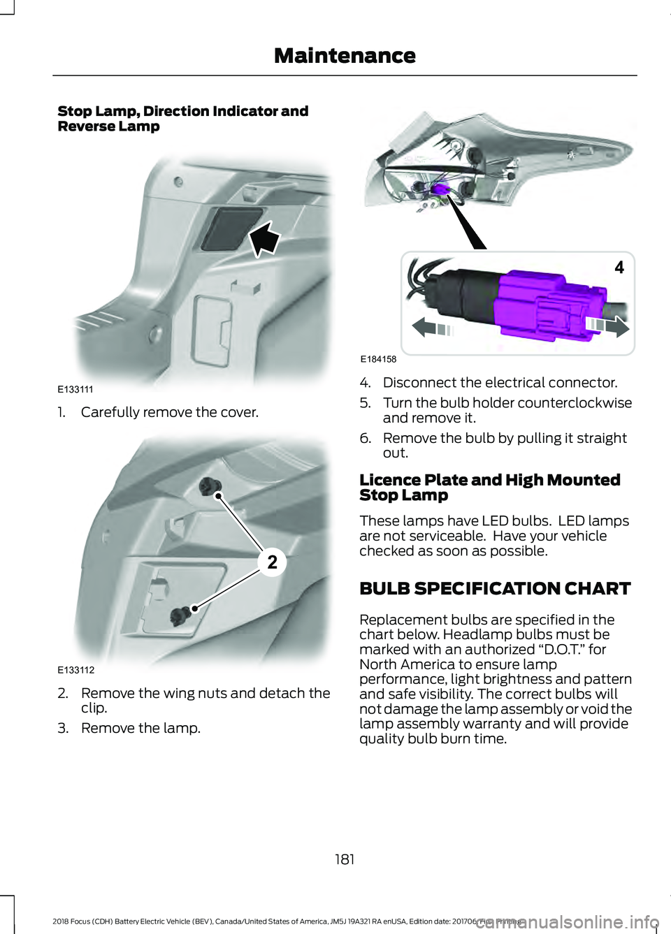 FORD FOCUS ELECTRIC 2018  Owners Manual Stop Lamp, Direction Indicator and
Reverse Lamp
1. Carefully remove the cover.
2. Remove the wing nuts and detach the
clip.
3. Remove the lamp. 4. Disconnect the electrical connector.
5.
Turn the bulb