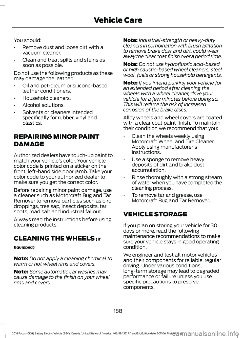 FORD FOCUS ELECTRIC 2018 Owners Manual You should:
•
Remove dust and loose dirt with a
vacuum cleaner.
• Clean and treat spills and stains as
soon as possible.
Do not use the following products as these
may damage the leather:
• Oil FORD FOCUS ELECTRIC 2018 Owners Manual You should:
•
Remove dust and loose dirt with a
vacuum cleaner.
• Clean and treat spills and stains as
soon as possible.
Do not use the following products as these
may damage the leather:
• Oil