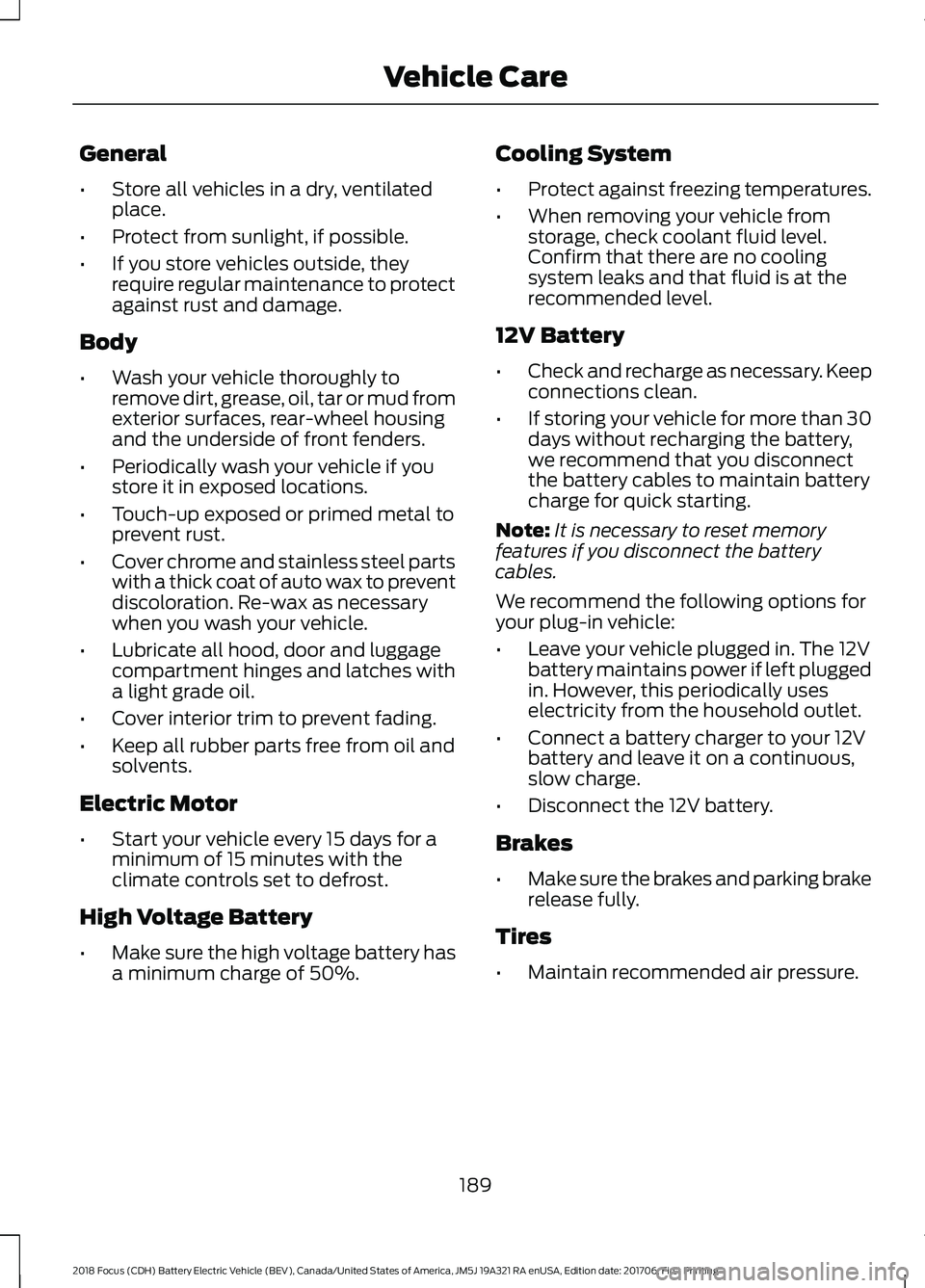 FORD FOCUS ELECTRIC 2018  Owners Manual General
•
Store all vehicles in a dry, ventilated
place.
• Protect from sunlight, if possible.
• If you store vehicles outside, they
require regular maintenance to protect
against rust and damag