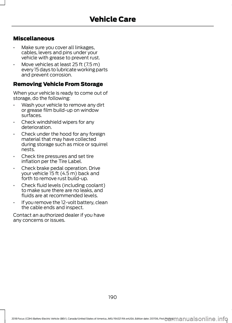 FORD FOCUS ELECTRIC 2018 Owners Manual Miscellaneous
•
Make sure you cover all linkages,
cables, levers and pins under your
vehicle with grease to prevent rust.
• Move vehicles at least 25 ft (7.5 m)
every 15 days to lubricate working FORD FOCUS ELECTRIC 2018 Owners Manual Miscellaneous
•
Make sure you cover all linkages,
cables, levers and pins under your
vehicle with grease to prevent rust.
• Move vehicles at least 25 ft (7.5 m)
every 15 days to lubricate working