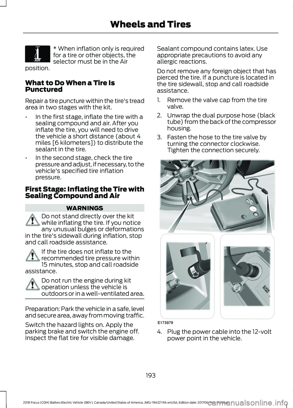 FORD FOCUS ELECTRIC 2018 Owners Manual * When inflation only is required
for a tire or other objects, the
selector must be in the Air
position.
What to Do When a Tire Is
Punctured
Repair a tire puncture within the tire's tread
area in FORD FOCUS ELECTRIC 2018 Owners Manual * When inflation only is required
for a tire or other objects, the
selector must be in the Air
position.
What to Do When a Tire Is
Punctured
Repair a tire puncture within the tire's tread
area in
