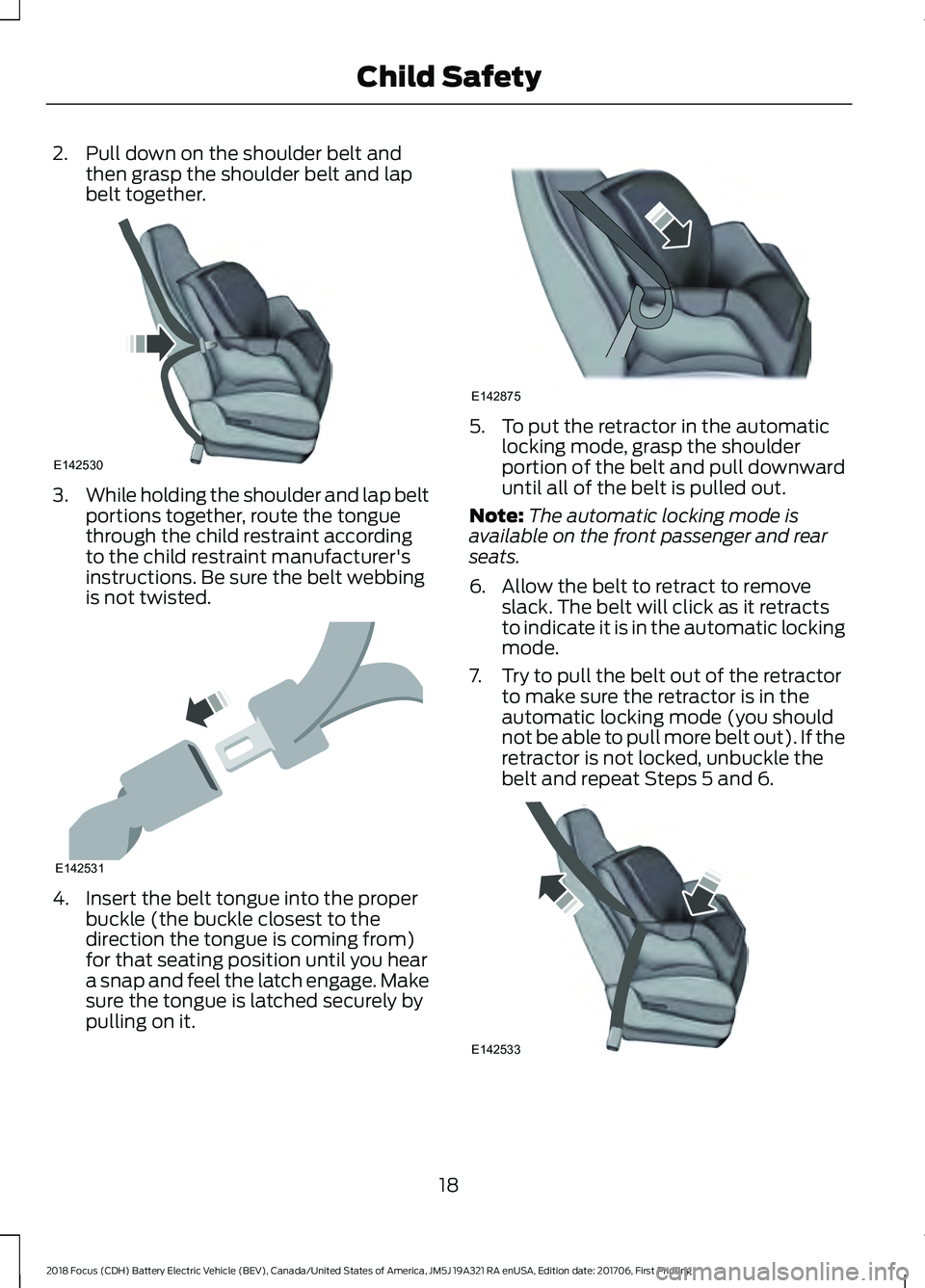 FORD FOCUS ELECTRIC 2018 Owners Manual 2. Pull down on the shoulder belt and
then grasp the shoulder belt and lap
belt together. 3.
While holding the shoulder and lap belt
portions together, route the tongue
through the child restraint acc FORD FOCUS ELECTRIC 2018 Owners Manual 2. Pull down on the shoulder belt and
then grasp the shoulder belt and lap
belt together. 3.
While holding the shoulder and lap belt
portions together, route the tongue
through the child restraint acc