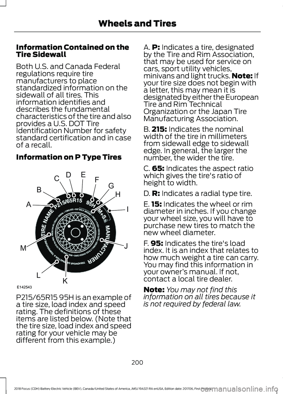 FORD FOCUS ELECTRIC 2018 Owners Manual Information Contained on the
Tire Sidewall
Both U.S. and Canada Federal
regulations require tire
manufacturers to place
standardized information on the
sidewall of all tires. This
information identifi FORD FOCUS ELECTRIC 2018 Owners Manual Information Contained on the
Tire Sidewall
Both U.S. and Canada Federal
regulations require tire
manufacturers to place
standardized information on the
sidewall of all tires. This
information identifi