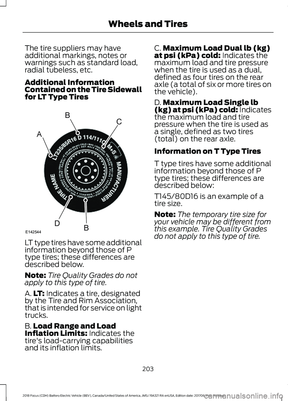 FORD FOCUS ELECTRIC 2018 Owners Manual The tire suppliers may have
additional markings, notes or
warnings such as standard load,
radial tubeless, etc.
Additional Information
Contained on the Tire Sidewall
for LT Type Tires
LT type tires ha FORD FOCUS ELECTRIC 2018 Owners Manual The tire suppliers may have
additional markings, notes or
warnings such as standard load,
radial tubeless, etc.
Additional Information
Contained on the Tire Sidewall
for LT Type Tires
LT type tires ha