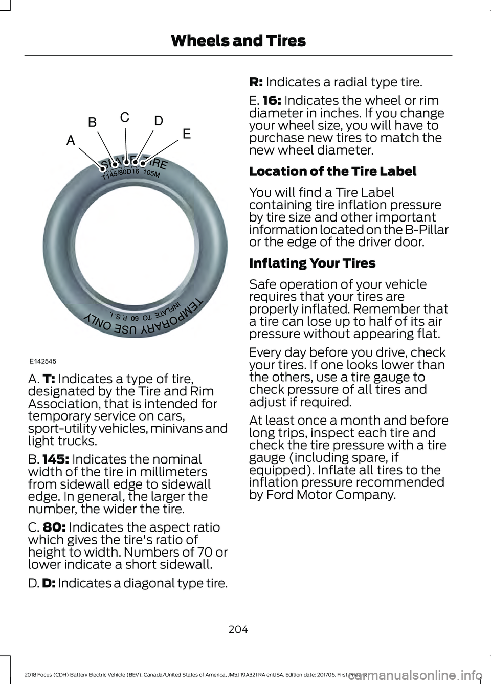 FORD FOCUS ELECTRIC 2018 Owners Manual A.
T: Indicates a type of tire,
designated by the Tire and Rim
Association, that is intended for
temporary service on cars,
sport-utility vehicles, minivans and
light trucks.
B. 145:
Indicates the no FORD FOCUS ELECTRIC 2018 Owners Manual A.
T: Indicates a type of tire,
designated by the Tire and Rim
Association, that is intended for
temporary service on cars,
sport-utility vehicles, minivans and
light trucks.
B. 145:
Indicates the no