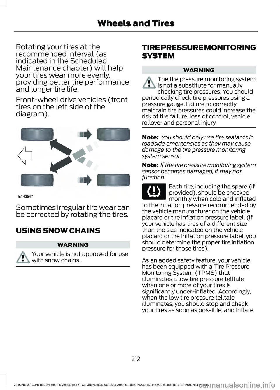 FORD FOCUS ELECTRIC 2018 Owners Manual Rotating your tires at the
recommended interval (as
indicated in the Scheduled
Maintenance chapter) will help
your tires wear more evenly,
providing better tire performance
and longer tire life.
Front FORD FOCUS ELECTRIC 2018 Owners Manual Rotating your tires at the
recommended interval (as
indicated in the Scheduled
Maintenance chapter) will help
your tires wear more evenly,
providing better tire performance
and longer tire life.
Front